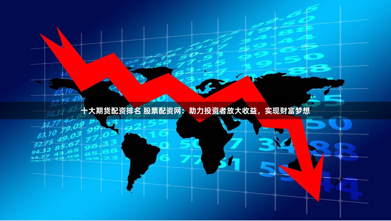 股票配资是什么？优势解析：放大收益、降低投资成本，实现财富梦想